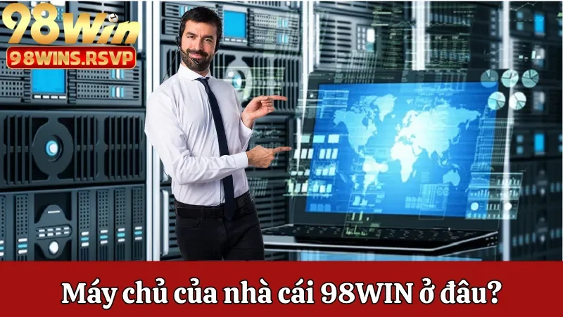 Giải đáp máy chủ của nhà cái 98win ở đâu?